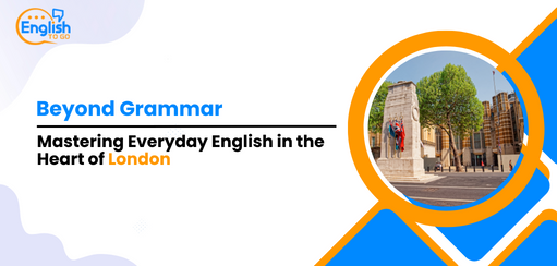 Beyond Grammar: Mastering Everyday English in the Heart of London