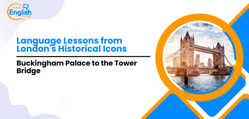 Language Lessons from London's Historical Icons: Buckingham Palace to the Tower Bridge